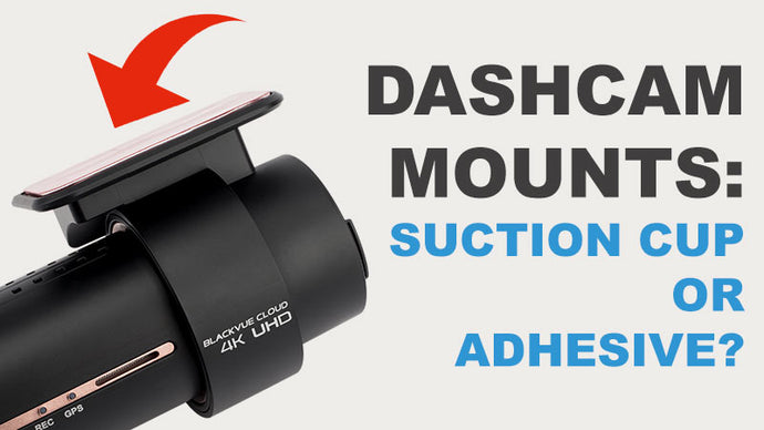 Dashcam Mount: Suction cup or adhesive?